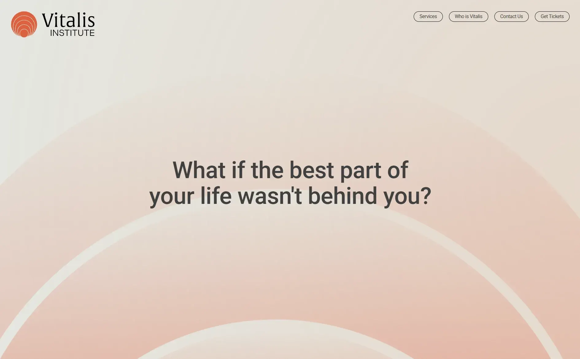 The old Vitalis Institute homepage: pale peach arcs behind the question “What if the best part of your life wasn't behind you?”